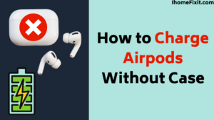 How to Charge Airpods Without Case