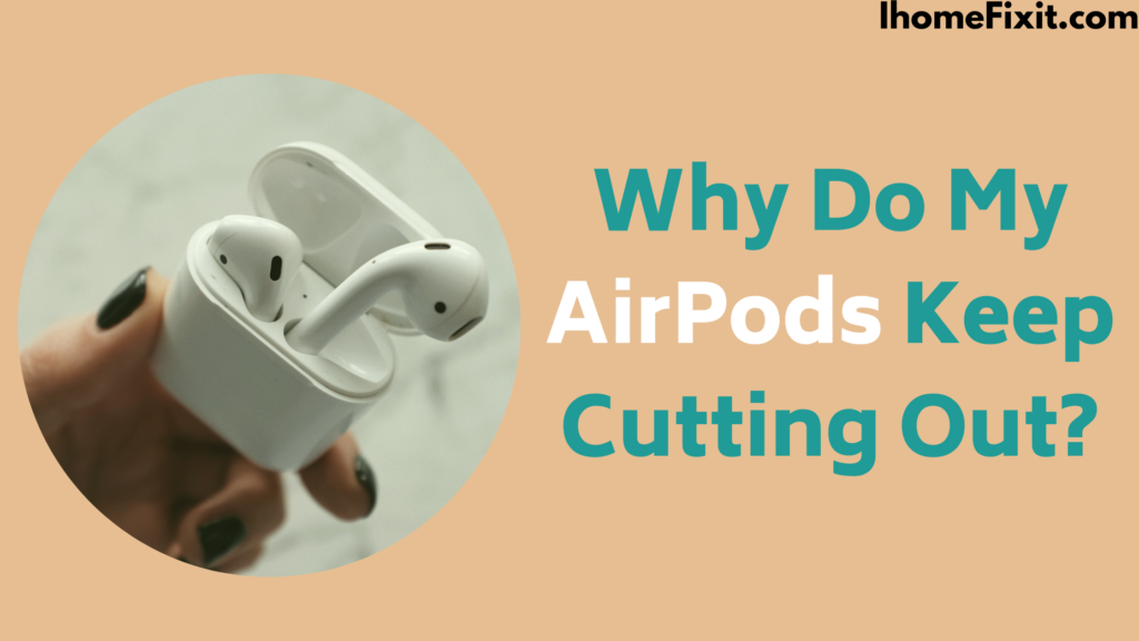 Why Do My AirPods Keep Cutting Out? Here’s How to Fix It