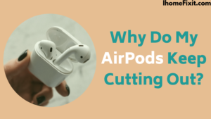 Why Do My AirPods Keep Cutting Out